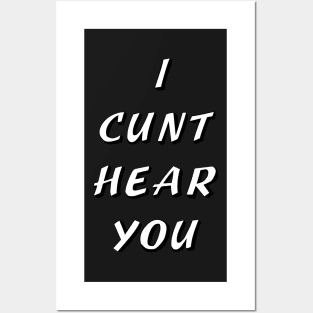 I CUNT HEAR YOU Posters and Art